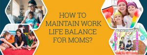 4 Tips That Will Help Make The Work Life Balance For Working Moms Easy ...